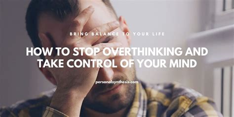 How To Stop Overthinking And Take Control Of Your Mind Personal Synthesis