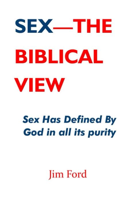 Sex The Biblical View Sex Has Defined By God In All Its Purity By Jim Ford Goodreads