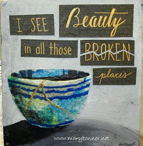 When there is beauty in the broken places - Mary Bonner