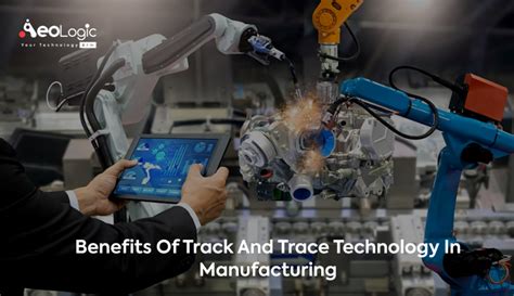 Benefits Of Track And Trace Technology In Manufacturing Aeologic Blog