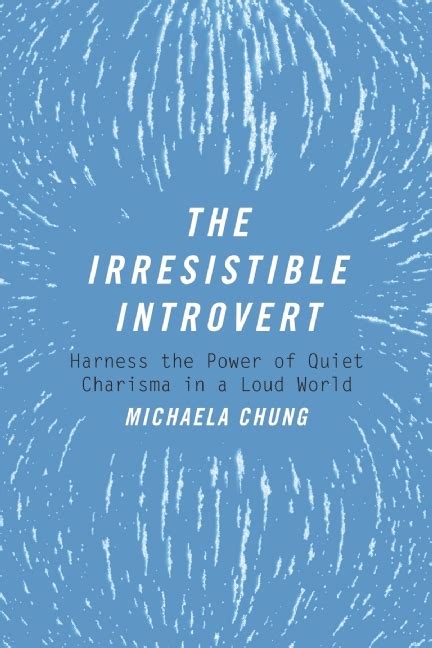 The Irresistible Introvert Harness The Power Of Quiet Charisma In A