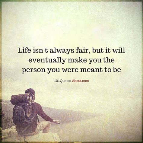 life isn t always fair but it will eventually make you the person you were meant to be life