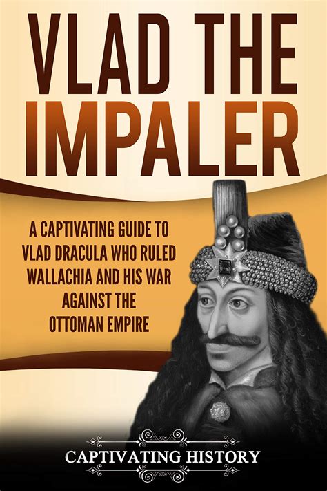 Vlad The Impaler A Captivating Guide To How Vlad Iii Dracula Became