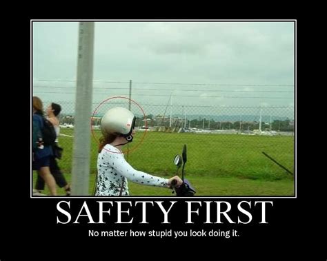 Safety First No Matter How Stupid You Look Doing It Picture Quotes