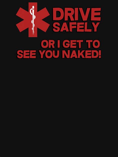 Ems Paramedic Drive Safely Or I Get To See You Naked T Shirt For Sale By Masonsummer