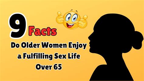 Do Older Women Enjoy A Fulfilling Sex Life Over 65 Exploring Womens Sexual Satisfaction 9