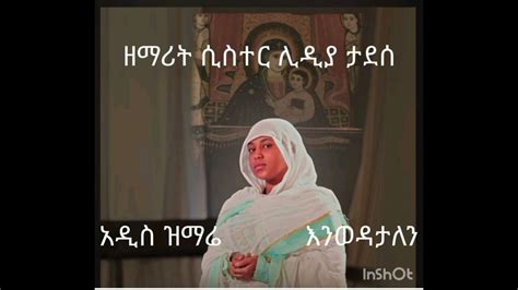 🔴አዲስ ዝማሬ ዘማሪት ሲስተር ሊዲያ ታደሰ እንወዳታለን New Ethiopian Orthodox Mezmuer