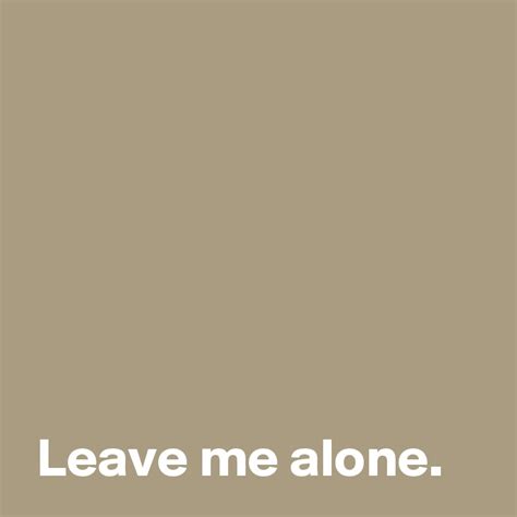 Leave Me Alone Post By Andshecame On Boldomatic