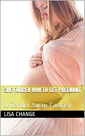 She Forced Him To Get Pregnant A Gender Swap Fantasy Kindle Edition