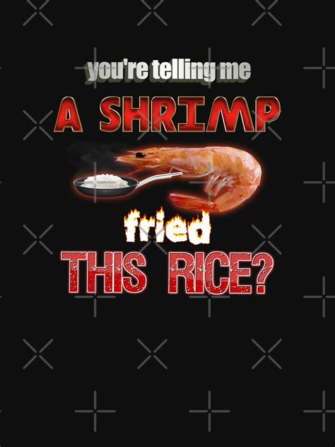 Youre Telling Me A Shrimp Fried This Rice Dad Joke Pun From Redbubble