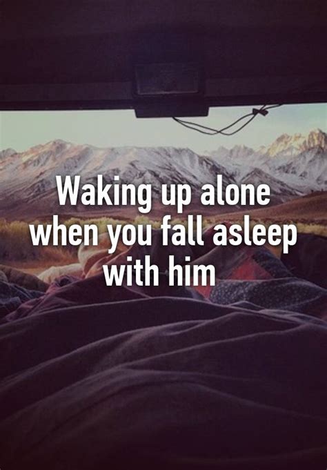 Waking Up Alone When You Fall Asleep With Him