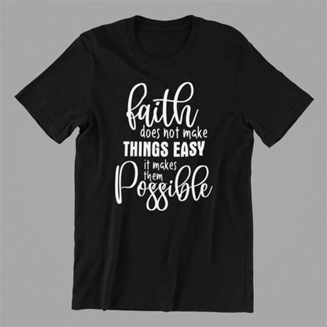 T Shirts Faith Does Not Make Things Easy It Makes Them Possible