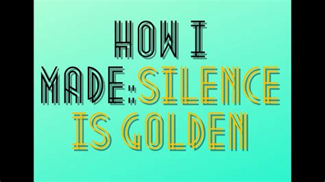 How I Made Silence Is Golden Youtube