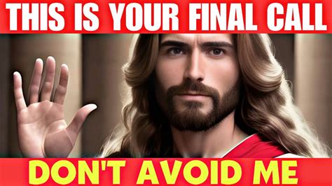 God Says Don T Avoid Me This Is Your Final Call God Message