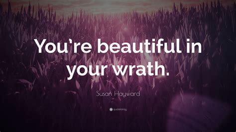 Susan Hayward Quote Youre Beautiful In Your Wrath