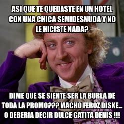 Meme Willy Wonka Asi Que Te Quedaste En Un Hotel Con Una Chica Semidesnuda Y No Le Hiciste