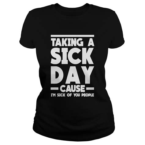 Taking A Sick Day Cause Im Sick Of You People Classic Ladies