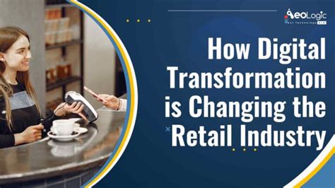 How Digital Transformation Is Changing The Retail Industry Aeologic Blog