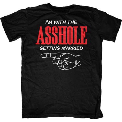 Im With The Asshole Getting Married T Shirt First Amendment Tees Co Inc