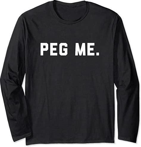 Peg Me Begging For A Pegging Funny Dildo Sex Toy Long Sleeve T Shirt
