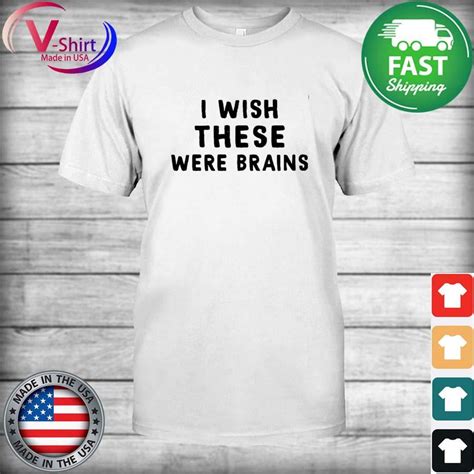 I Wish These Were Brains Shirt Hoodie Sweater Long Sleeve And Tank Top