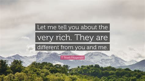F Scott Fitzgerald Quote Let Me Tell You About The Very Rich They