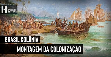 Montagem da colonização do Brasil Incrível História
