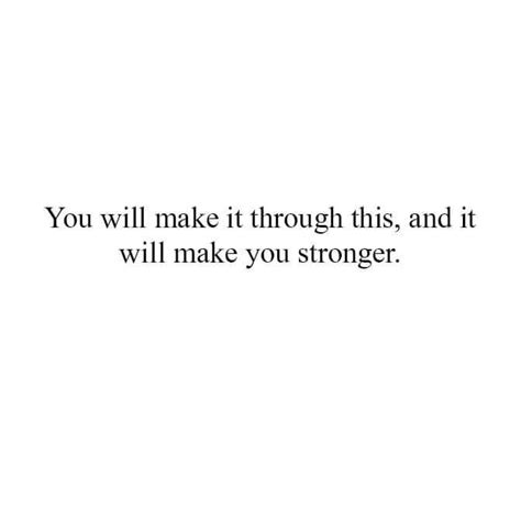 You Will Make It Through This And It Will Make You Stronger Pictures