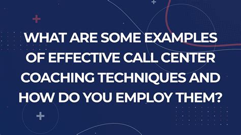 What Are Some Examples Of Effective Call Center Coaching Techniques And