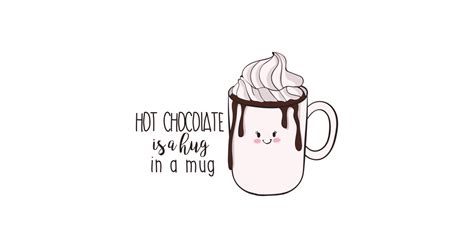 Hot Chocolate Is A Hug In A Mug Hot Chocolate Is A Hug In A T Shirt