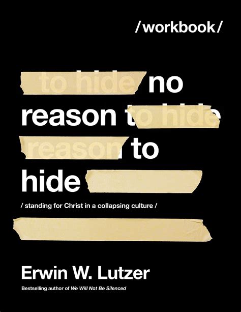 No Reason To Hide Workbook Standing For Christ In A Collapsing Culture By Erwin W Lutzer