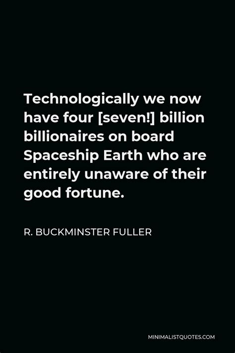 R Buckminster Fuller Quote Technologically We Now Have Four Seven