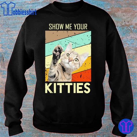 Cat Show Me Your Kitties Vintage Shirt Hoodie Sweater Long Sleeve
