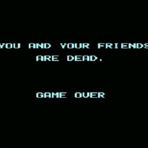 Dead to rights, not knowing too much about what the storyline was about. You and Your Friends are Dead. Game Over | joe DOE ...