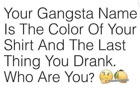 Your Gangsta Name Is The Color Of Your Shirt And The Last Thing You