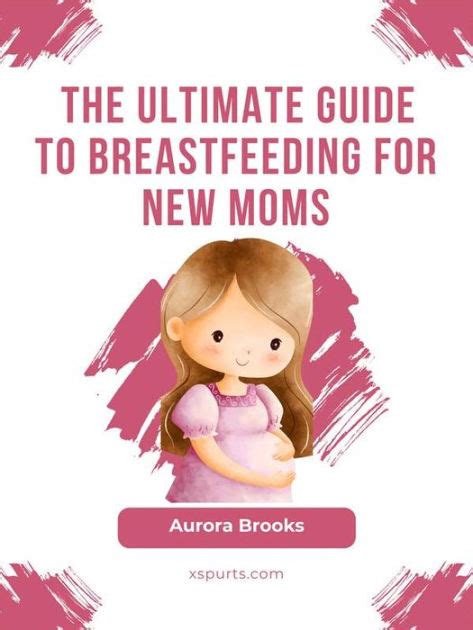 The Ultimate Guide To Breastfeeding For New Moms By Aurora Brooks Ebook Barnes And Noble®