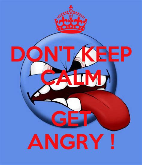 Dont Keep Calm Get Angry Poster Jmk Keep Calm O Matic