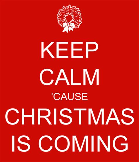 Keep Calm Because Christmas Is Coming Pictures Photos And Images For