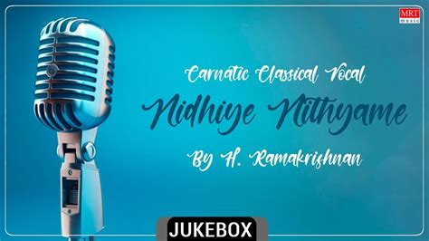 Carnatic Classical Vocal Nidhiye Nithyame By H Ramakrishnan Youtube