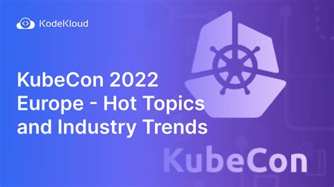 Kubecon 2022 Europe Hot Topics And Industry Trends