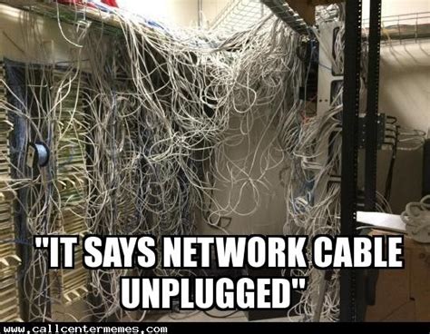 It Says Network Cable Unplugged Network Engineer Call Center Memes