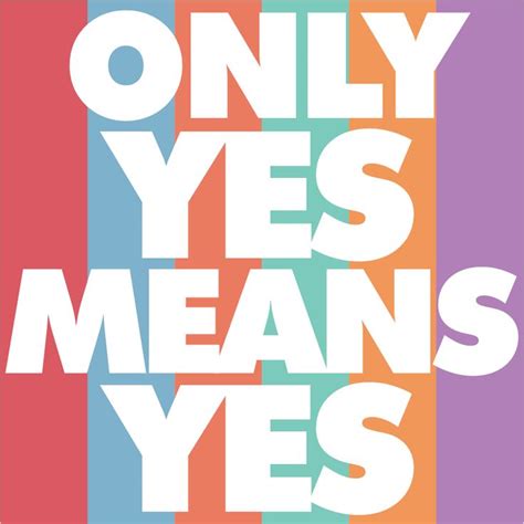 Nothing Except The Word Yes Means Yes When It Comes To Consent A Smile Is Not A Yes A Hug