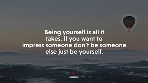 670460 Being Yourself Is All It Takes If You Want To Impress Someone