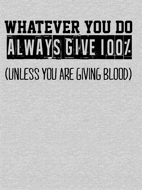 Whatever You Do Always Give 100 Unless You Are Giving Blood T Shirt