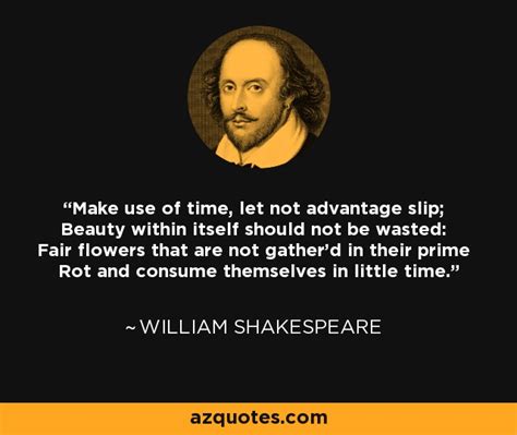 Enjoy the best william shakespeare quotes at brainyquote. William Shakespeare quote: Make use of time, let not ...