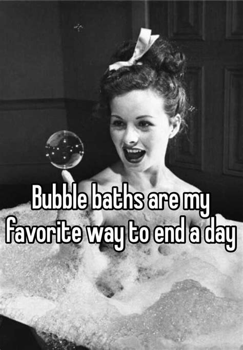 Bubble Baths Are My Favorite Way To End A Day