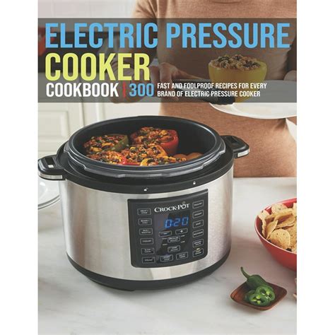 Electric Pressure Cooker Cookbook 300 Fast And Foolproof Recipes For