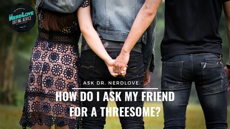 Dr Nerdlove On Twitter Ask Dr Nerdlove How Do I Ask My Friend For A Threesome Hey Doc I