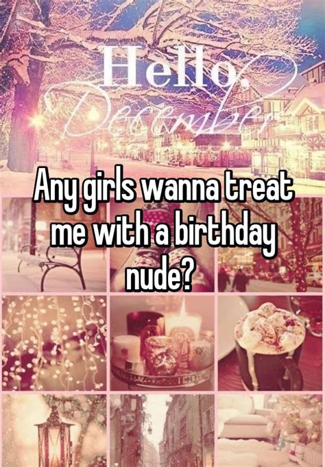 Any Girls Wanna Treat Me With A Birthday Nude😇