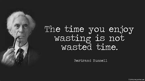 The Time You Enjoy Wasting Is Not Wasted Time Bertrand